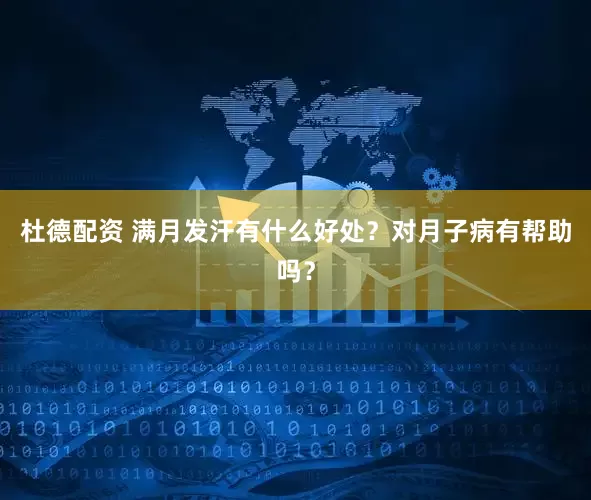 杜德配资 满月发汗有什么好处？对月子病有帮助吗？
