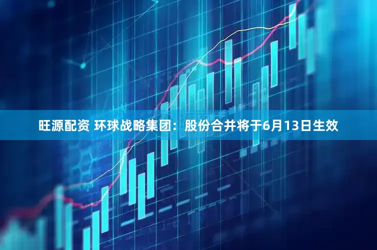 旺源配资 环球战略集团：股份合并将于6月13日生效