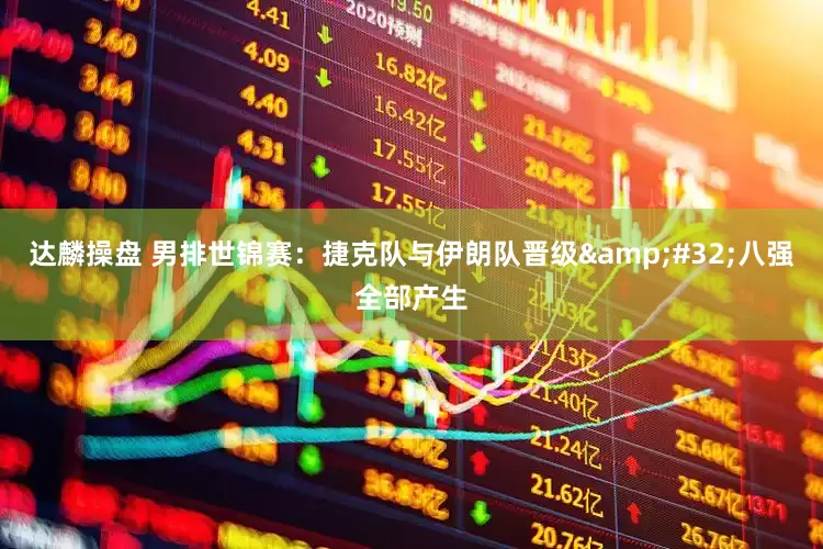 达麟操盘 男排世锦赛：捷克队与伊朗队晋级&#32;八强全部产生